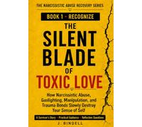 The Silent Blade of Toxic Love: How Narcissistic Abuse, Gaslighting, Manipulation, and Trauma Bonds Slowly Destroy Your Sense of Self