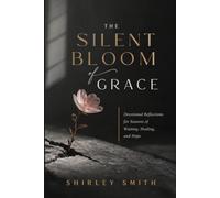The Silent Bloom of Grace: Devotional Reflections for Seasons of Waiting, Healing, and Hope