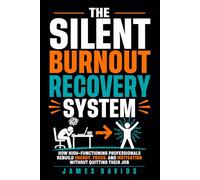 The Silent Burnout Recovery System: How High-Functioning Professionals Rebuild Energy, Focus, and Motivation Without Quitting Their Job