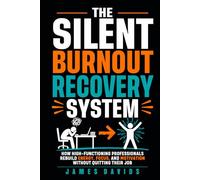 The Silent Burnout Recovery System: How High-Functioning Professionals Rebuild Energy, Focus, and Motivation Without Quitting Their Job