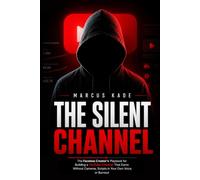 THE SILENT CHANNEL: The Faceless Creator's Playbook for Building a YouTube Channel That Earns Without Cameras or Burnout