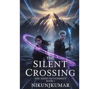 The Silent Crossing: The Ashes of Eternity, Book 1 : A Tale of Fragments, Forbidden Bonds, and the Bridge Between Worlds