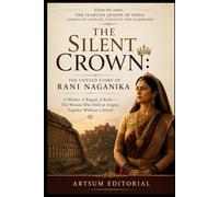 The Silent Crown: The Untold Story of Rani Naganika: A Mother, A Regent, A Ruler-The Woman Who Held an Empire Together Without a Sword