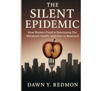The Silent Epidemic: How Modern Food is Destroying Our Metabolic Health-and How To Reverse It