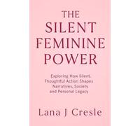 The Silent Feminine Power: Exploring How Silent, Thoughtful Action Shapes Narratives, Society, and Personal Legacy