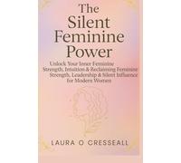The Silent Feminine Power: How Quiet Confidence, Inner Healing, and Feminine Energy Guide Women to Reclaim Their Voice, Their Worth, and Their Power