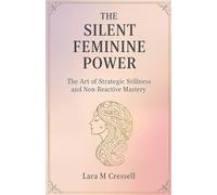 The Silent Feminine Power: The Art of Strategic Stillness and Non-Reactive Mastery, How to Master Your Boundaries, Command Unspoken Respect, and Attract Your Sovereign Life.