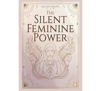 THE SILENT FEMININE POWER.: The Silent Feminine Power is atransformative guide to rediscoveringyour inner grace, intuition, and radiant confidence.