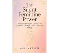 The Silent Feminine Power: Unspoken Strength: Elevate Your Influence Through Silent Feminine Energy