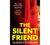 The Silent Friend: An Unputdownable Psychological Thriller From The Bestselling Author Of The Cuckoo Sister