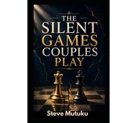 THE SILENT GAMES COUPLES PLAY: How Hidden Tests and Emotional Warfare Quietly Damage Love-And How to Build a Relationship That Needs No Games