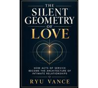 THE SILENT GEOMETRY OF LOVE: How Acts of Service Become the Architecture of Intimate Relationships
