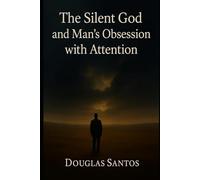 The Silent God and Man's Obsession for Attention: A journey of faith, suffering and restoration in the midst of divine silence.