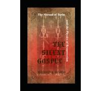 The Silent Gospel: The Shroud of Turin and the Physics of Resurrection