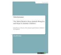 The Silent Healers. How Animals Bring Joy and Hope to Autistic Children: From Theory to Practice. How Animals Support Autistic Children's Development