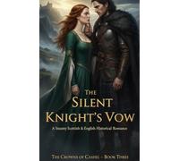 The Silent Knight’s Vow: A Steamy Scottish & English Historical Romance (The Crowns of Cashel Books 3)