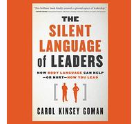 The Silent Language of Leaders: How Body Language Can Help--or Hurt--How You Lead
