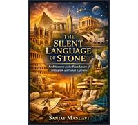 The Silent Language of Stone: Architecture as the Foundation of Civilization and Human Experience