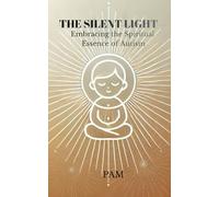 THE SILENT LIGHT: Embracing the Spiritual Essence of Autism