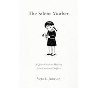 The Silent Mother: A Quiet Guide to Healing from Emotional Neglect
