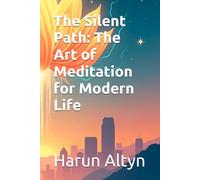 The Silent Path: The Art of Meditation for Modern Life