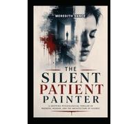 THE SILENT PATIENT PAINTER: A dark, atmospheric psychological thriller about a brilliant artist, a brutal murder, and a therapist playing a lethal game.