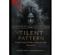 THE SILENT PATTERN: A Dark Crime Thriller of Murder and Deception