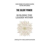 The Silent Power - Building the Leader Within: How Inner Stillness Shapes Outer Influence