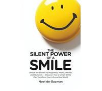 The Silent Power of a Smile: Unlock the Secrets to Happiness, Health, Wealth, and Humanity - Discover How a Simple Smile Can Transform Your Life and the World