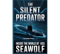 The Silent Predator Inside the World of the USS Seawolf: Uncover the Journey from Blueprint to Battlefield, and the Bold Men Behind the Machine