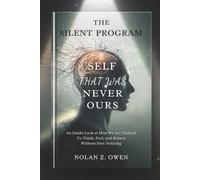 The Silent Program: Self That Was Never Ours: An inside look at how we are trained to think, feel, and behave without ever noticing