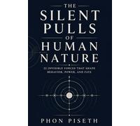 THE SILENT PULLS OF HUMAN NATURE: 22 Invisible Forces That Shape Behavior, Power, and Fate