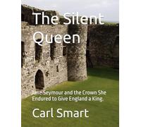 The Silent Queen: Jane Seymour and the Crown She Endured to Give England a King.