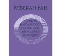 The Silent Seasons of God: Finding Faith When Heaven Seems Quiet