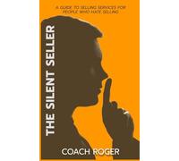 The Silent Seller: A Guide To Selling Services For People Who Hate Selling