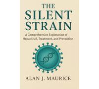 The Silent Strain: A Comprehensive Exploration of Hepatitis B, Treatment, and Prevention