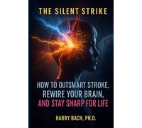 The Silent Strike: How to Outsmart Stroke, Rewire Your Brain, and Stay Sharp for Life