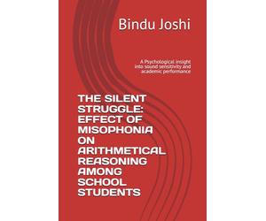 THE SILENT STRUGGLE: EFFECT OF MISOPHONIA ON ARITHMETICAL REASONING AMONG SCHOOL STUDENTS: A Psychological insight into sound sensitivity and academic performance