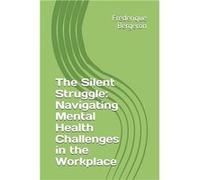 The Silent Struggle Navigating Mental Health Challenges in the Workplace - Frederique Bergeron - Amazon Digital Services LLC KDP - Livre en Anglais Frederique BergeronFrederique Bergeron (Auteur)