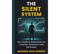 The Silent System: How Wealth is Quietly Built and Protected, Generation After Generation