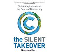 The Silent Takeover: Global Capitalism and the Death of Democracy