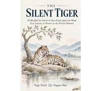 The Silent Tiger: 30 Mindful Zen Stories to Slow Down, Quiet the Mind, Ease Anxiety & Return to the Present Moment