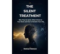 THE SILENT TREATMENT: Why They Go Quiet, What It Does to Your Brain and How to Reclaim Your Life