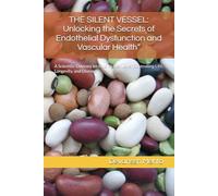 THE SILENT VESSEL: Unlocking the Secrets of Endothelial Dysfunction and Vascular Health”: A Scientific Odyssey into the Hidden Layer Controlling Life, Longevity, and Disease