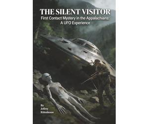 THE SILENT VISITOR: First Contact Mystery in the Appalachians: A UFO Experience