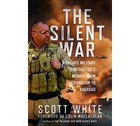 The Silent War A Private Military Contractor’s Memoir from Edinburgh to Baghdad - Scott White - Pen and Sword Military - ebook (ePub) - Livre