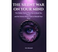 The Silent War on Your Mind: The Hidden Tactics They Use to Break You Down, and the Science-Based Tools to Rebuild Your Mind