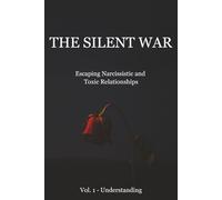 The Silent War - Volume 1: Understanding: Escaping Narcissistic and Toxic Relationships