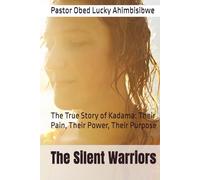 The Silent Warriors: The True Story of Kadama: Their Pain, Their Power, Their Purpose