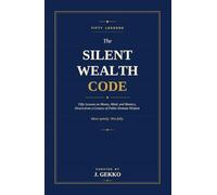 The Silent Wealth Code: Fifty Lessons on Money, Mind, and Mastery, Drawn From a Century of Public-Domain Wisdom